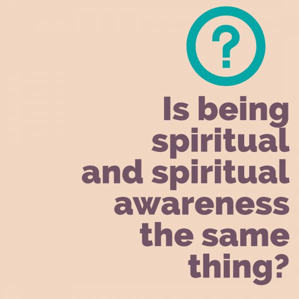Is Being Spiritual and Spiritual Awareness, the Same Thing?